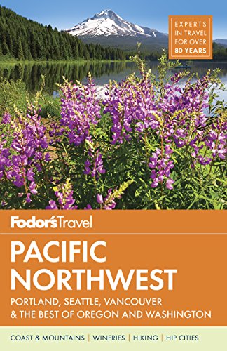 Fodors Pacific Northwest Portland Seattle Vancouver The Best Of Oregon And Washington 21th Edition Fodors Travel Guides