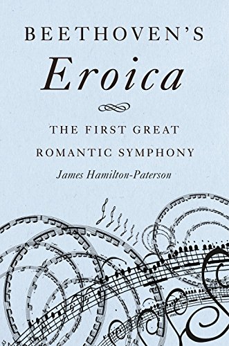 Beethovens Eroica The First Great Romantic Symphony James Hamiltonpaterson
