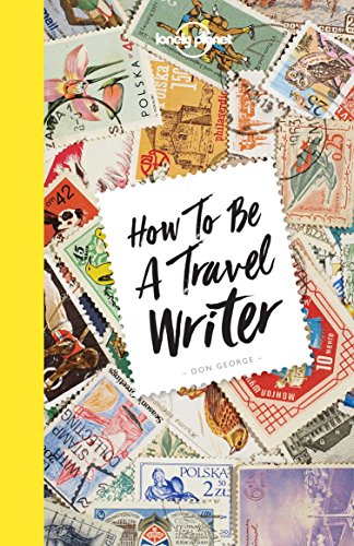 How To Be A Travel Writer 4th Edition Don George