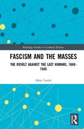 Fascism And The Masses The Revolt Against The Last Humans 18481945 1st Edition Ishay Landa