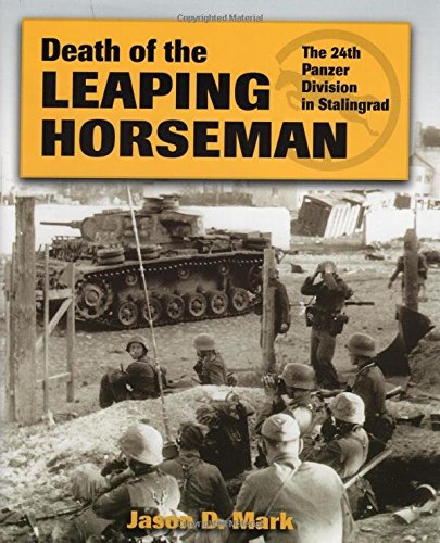 Death Of The Leaping Horseman The 24th Panzer Division In Stalingrad Revised Ed Jason D Mark