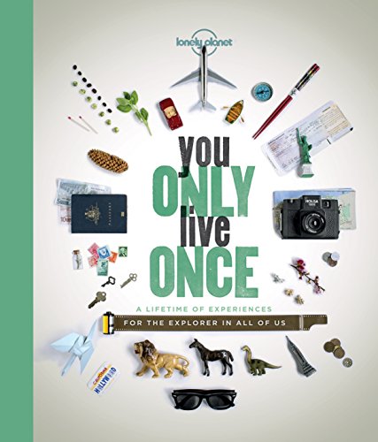 You Only Live Once A Lifetime Of Experiences For The Explorer In All Of Us 1st Edition Lonely Planet
