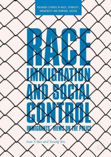 Race Immigration And Social Control Immigrants Views On The Police 1st Ivan Y Sun