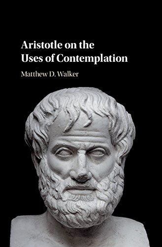 Aristotle On The Uses Of Contemplation 1st Edition Matthew D Walker