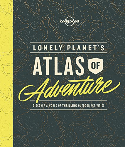 Lonely Planets Atlas Of Adventure 1st Edition Lonely Planet