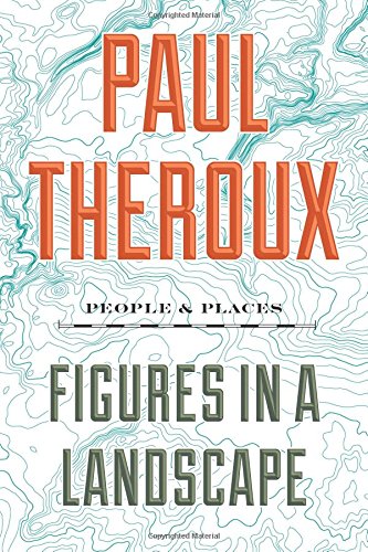 Figures In A Landscape People And Places Paul Theroux