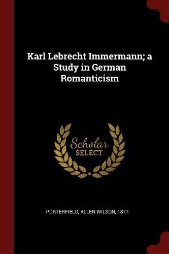 Karl Lebrecht Immermann A Study In German Romanticism Allen Wilson Porterfield