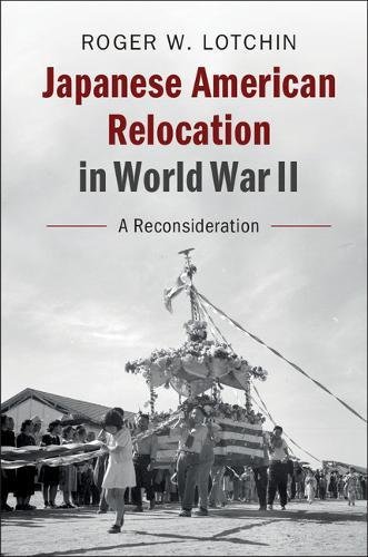 Japanese American Relocation In World War Ii A Reconsideration Roger W Lotchin