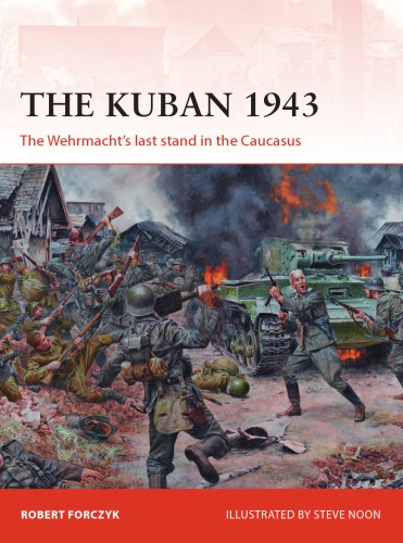 The Kuban 1943 The Wehrmachts Last Stand In The Caucasus Robert Forczyk