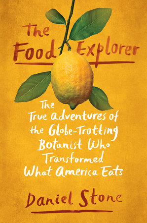 The Food Explorer The True Adventures Of The Globetrotting Botanist Who Transformed What America Eats Daniel Stone