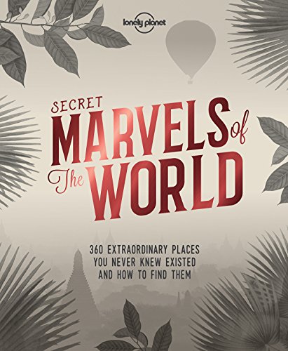 Secret Marvels Of The World 360 Extraordinary Places You Never Knew Existed And Where To Find Them 1st Edition Lonely Planet