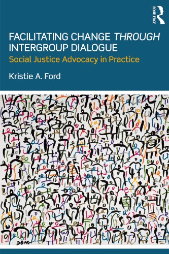 Facilitating Change Through Intergroup Dialogue Social Justice Advocacy In Practice Kristie A Ford