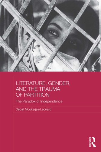 Literature Gender And The Trauma Of Partition The Paradox Of Independence Debali Mookerjealeonard