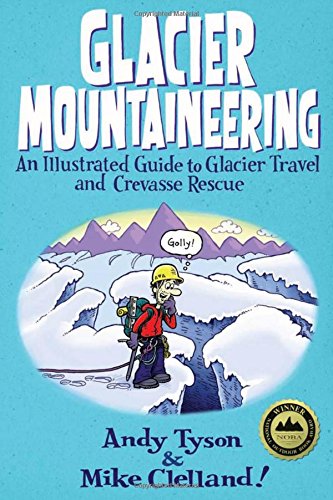 Glacier Mountaineering An Illustrated Guide To Glacier Travel And Crevasse Rescue Revised Edition Andy Tyson