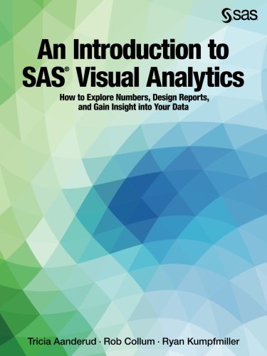 An Introduction To Sas Visual Analytics How To Explore Numbers Design Reports And Gain Insight Into Your Data Tricia Aanderud