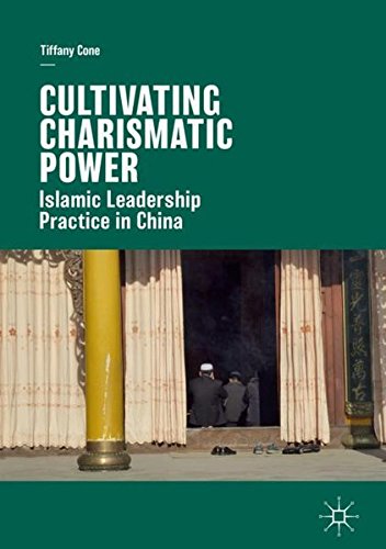 Cultivating Charismatic Power Islamic Leadership Practice In China 1st Ed 2018 Tiffany Cone