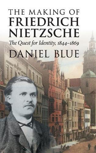 The Making Of Friedrich Nietzsche The Quest For Identity 18441869 Daniel Blue
