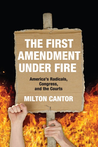 The First Amendment Under Fire Americas Radicals Congress And The Courts Milton Cantor