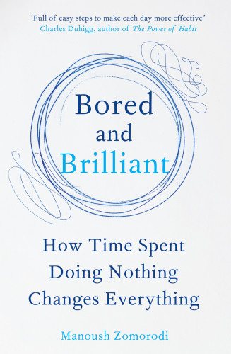 Bored And Brilliant How Time Spent Doing Nothing Changes Everything Manoush Zomorodi