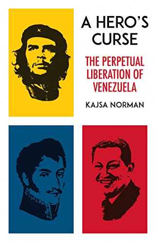 A Heros Curse The Perpetual Liberation Of Venezuela 1st Edition Kajsa Norman