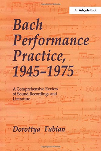 Bach Performance Practice 19451975 A Comprehensive Review Of Sound Recordings And Literature 1st Edition Dorottya Fabian