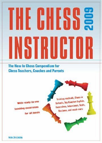 The Chess Instructor 2009 The New In Chess Compendium For Chess Teachers Coaches And Parents Jeroen Bosch