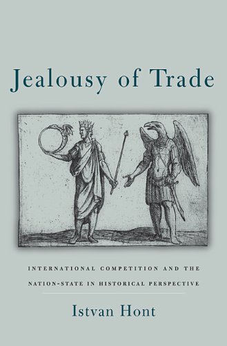 Jealousy Of Trade International Competition And The Nationstate In Historical Perspective Istvan Hont