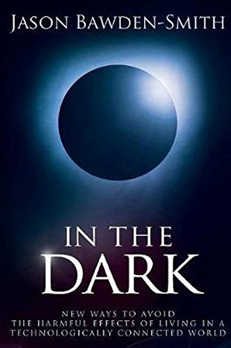 In The Dark New Ways To Avoid The Harmful Effects Of Living In A Technologically Connected World Jason Bawdensmith