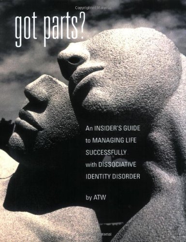 Got Parts An Insiders Guide To Managing Life Successfully With Dissociative Identity Disorder Atw