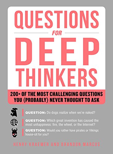 Questions For Deep Thinkers 200 Of The Most Challenging Questions You Probably Never Thought To Ask Henry Kraemer