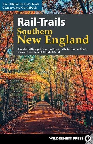 Railtrails Southern New England The Definitive Guide To Multiuse Trails In Connecticut Massachusetts And Rhode Island 2nd Revised Ed Railstotrails Conservancy