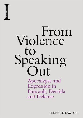 From Violence To Speaking Out Apocalypse And Expression In Foucault Derrida And Deleuze Leonard Lawlor