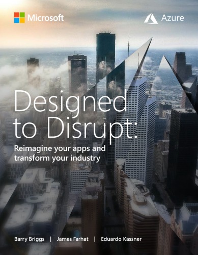 Designed To Disrupt Reimagine Your Apps And Transform Your Industry Barry Briggs James Farhat Eduardo Kassner