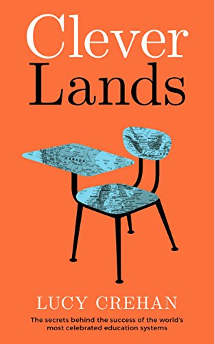 Cleverlands The Secrets Behind The Success Of The Worlds Education Superpowers Lucy Crehan