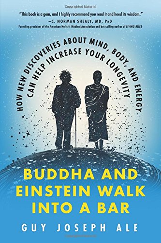 Buddha And Einstein Walk Into A Bar How New Discoveries About Mind Body And Energy Can Help Increase Your Longevity Guy Joseph Ale
