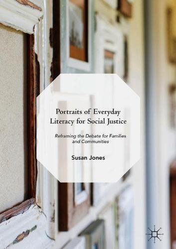 Portraits Of Everyday Literacy For Social Justice Reframing The Debate For Families And Communities Susan Jones