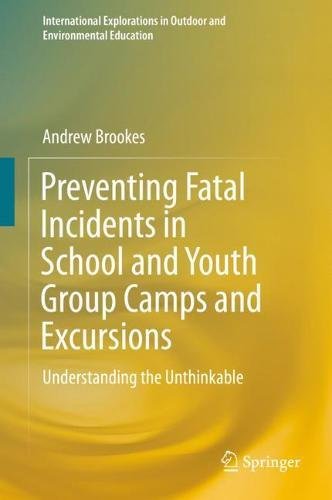 Preventing Fatal Incidents In School And Youth Group Camps And Excursions Understanding The Unthinkable Andrew Brookes