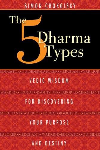The Five Dharma Types Vedic Wisdom For Discovering Your Purpose And Destiny Simon Chokoisky