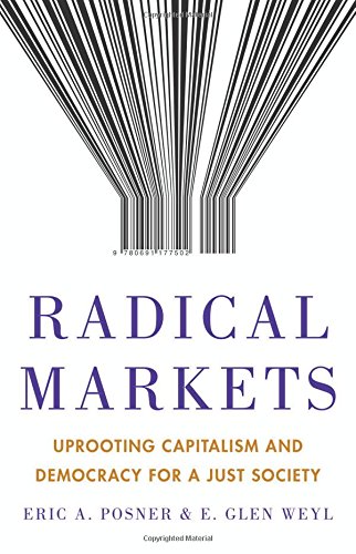 Radical Markets Uprooting Capitalism And Democracy For A Just Society Eric Posner