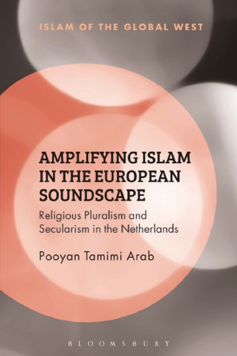 Amplifying Islam In The European Soundscape Religious Pluralism And Secularism In The Netherlands Pooyan Tamimi Arab