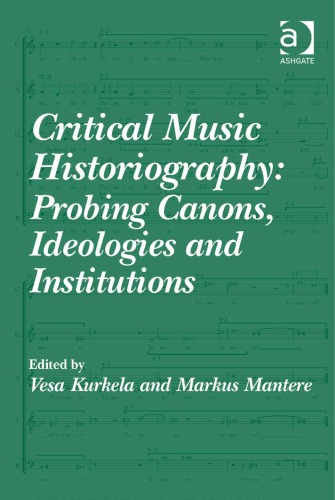 Critical Music Historiography Probing Canons Ideologies And Institutions Vesa Kurkela