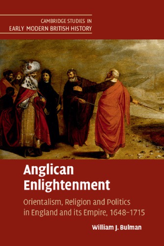 Anglican Enlightenment Orientalism Religion And Politics In England And Its Empire 16481715 William J Bulman
