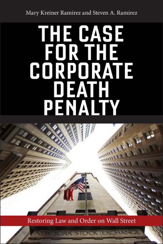 The Case For The Corporate Death Penalty Restoring Law And Order On Wall Street Mary Kreiner Ramirez And Steven A Ramirez
