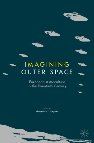 Imagining Outer Space European Astroculture In The Twentieth Century 2nd Alexander Ct Geppert Ed