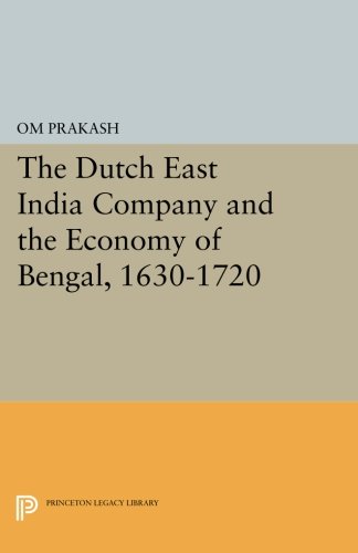 The Dutch East India Company And The Economy Of Bengal 16301720 Om Prakash