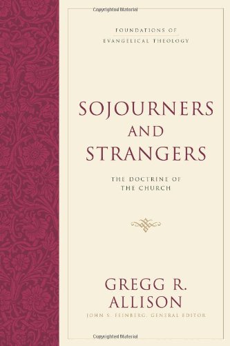 Sojourners And Strangers The Doctrine Of The Church Gregg R Allison