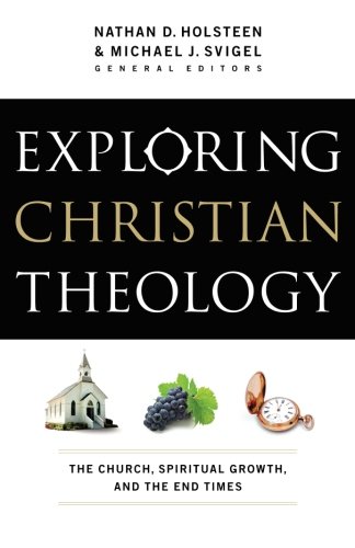 Exploring Christian Theology The Church Spiritual Growth And The End Times Michael J Svigel