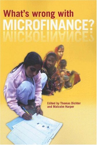 Whats Wrong With Microfinance Thomas Dichter Malcolm Harper