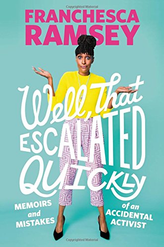 Well That Escalated Quickly Memoirs And Mistakes Of An Accidental Activist Franchesca Ramsey