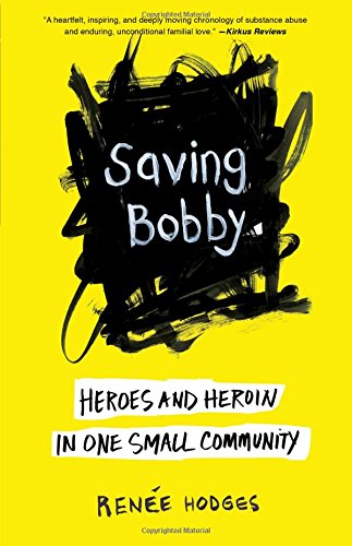 Saving Bobby Heroes And Heroin In One Small Community Renee Hodges
